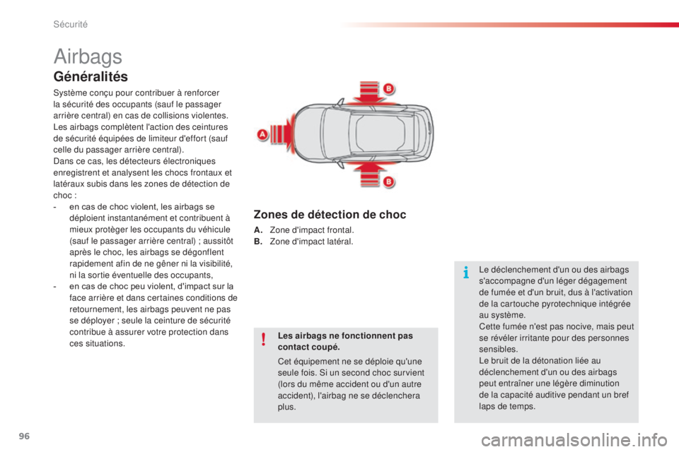 CITROEN C4CACTUS 2016  Notices Demploi (in French) 96
Airbags
Généralités
Système conçu pour contribuer à renforcer 
la sécurité des occupants (sauf le passager 
arrière central) en cas de collisions violentes. 
Les airbags complètent l'