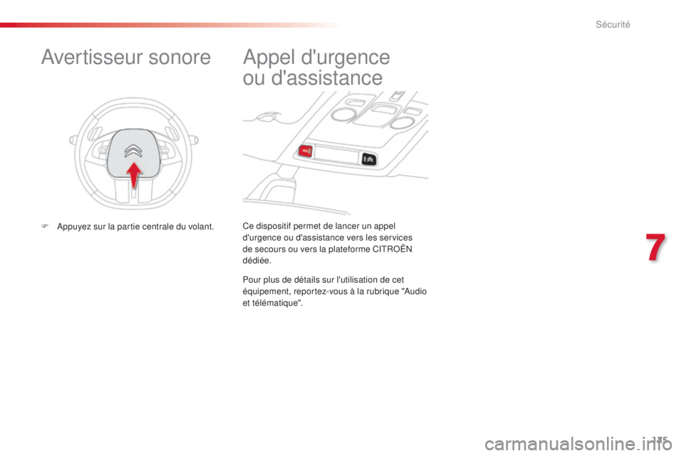 CITROEN C4CACTUS 2015  Notices Demploi (in French) 125
Ce dispositif permet de lancer un appel 
d'urgence ou d'assistance vers les services 
de secours ou vers la plateforme C
i
t
RoËn
  
dédiée.
appel d'urgence 
ou
 
 d'assistance

