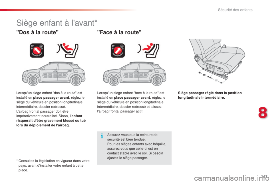 CITROEN C4CACTUS 2015  Notices Demploi (in French) 143
siège enfant à l'avant*
"Dos à la route""Face à la route"
Siège passager réglé dans la position 
longitudinale intermédiaire.
as

surez-vous que la ceinture de 
sécuri