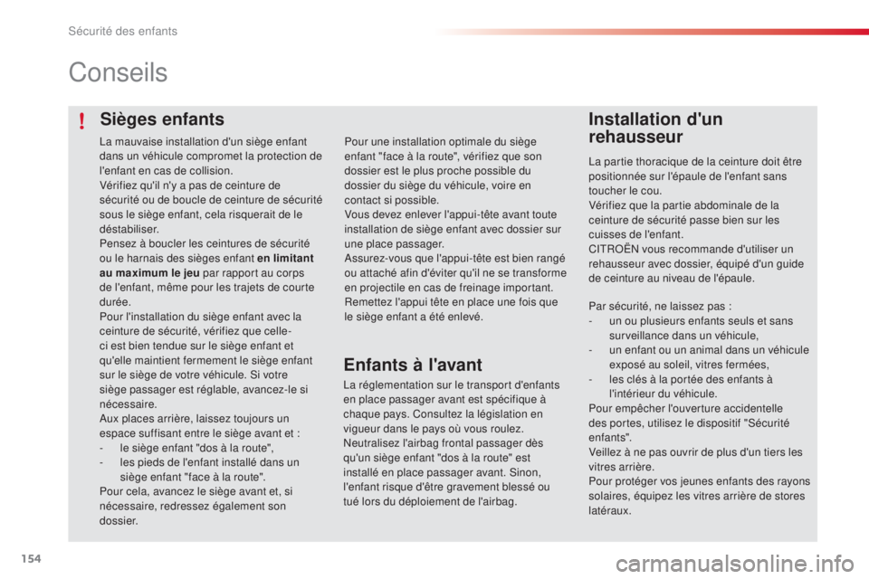 CITROEN C4CACTUS 2015  Notices Demploi (in French) 154
Sièges enfants
Conseils
Installation d'un 
rehausseur
la partie thoracique de la ceinture doit être 
positionnée sur l'épaule de l'enfant sans 
toucher le cou.
Vérifiez que la par