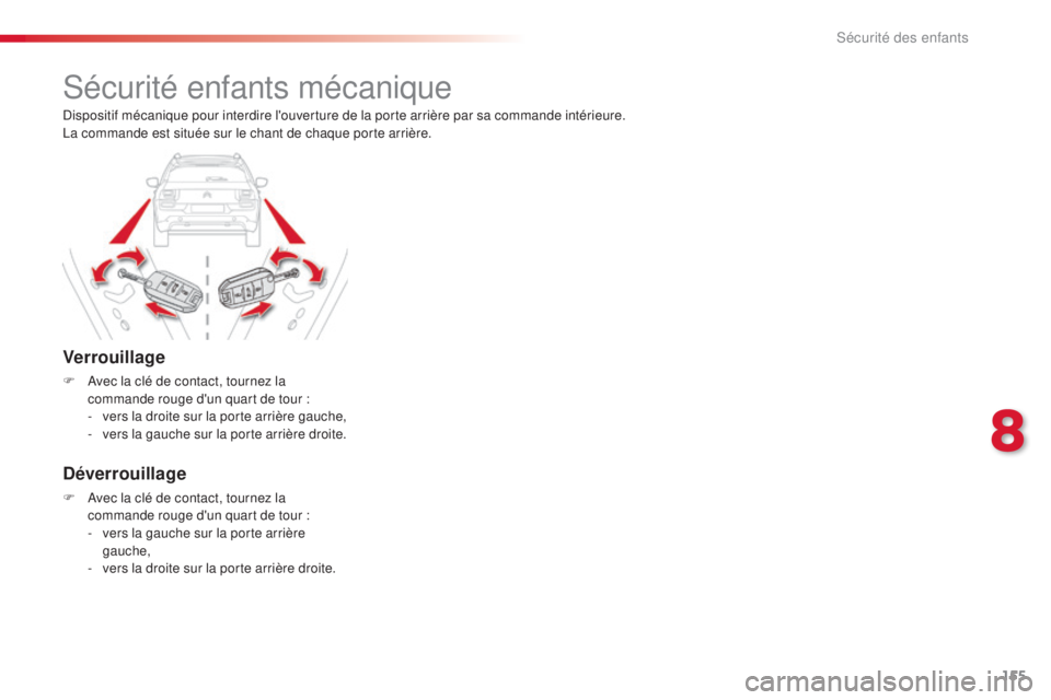 CITROEN C4CACTUS 2015  Notices Demploi (in French) 155
sécurité enfants mécanique
Verrouillage
F  avec la clé de contact, tournez la commande rouge d'un quart de tour   :
-
 
v
 ers la droite sur la porte arrière gauche,
-
 
v
 ers la gauche 