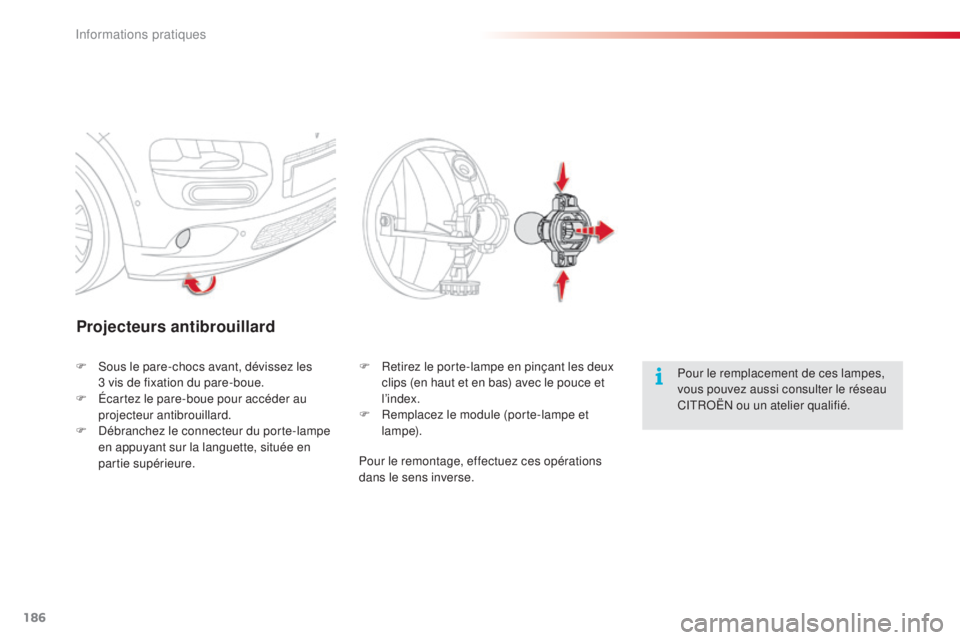 CITROEN C4CACTUS 2015  Notices Demploi (in French) 186
Projecteurs antibrouillard
Pour le remplacement de ces lampes, 
vous pouvez aussi consulter le réseau 
C
i
t
RoËn
  ou un atelier qualifié.
F
  so
us le pare-chocs avant, dévissez les 
3
 
vis
