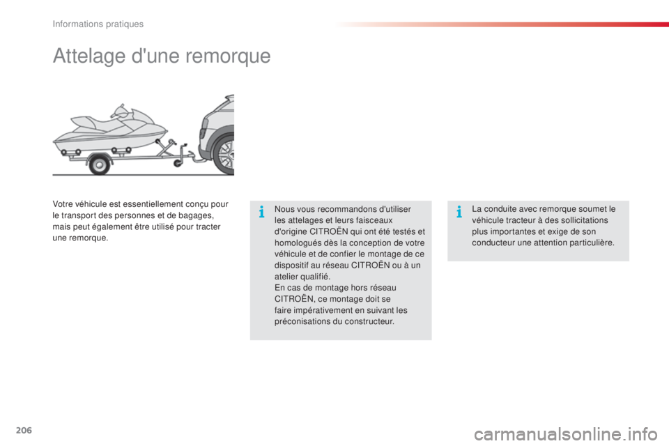 CITROEN C4CACTUS 2015  Notices Demploi (in French) 206
attelage d'une remorque
nous vous recommandons d'utiliser 
les attelages et leurs faisceaux 
d'origine C
i
t
RoËn
  qui ont été testés et 
homologués dès la conception de votre 

