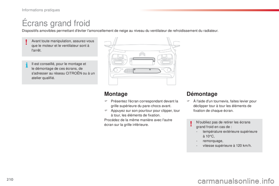 CITROEN C4CACTUS 2015  Notices Demploi (in French) 210
Écrans grand froid
dispositifs amovibles permettant d'éviter l'amoncellement de neige au niveau du ventilateur de refroidissement du radiateur.F  
P
 résentez l'écran correspondant