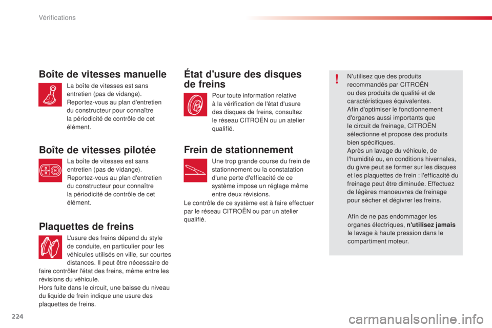 CITROEN C4CACTUS 2015  Notices Demploi (in French) 224
l'usure des freins dépend du style 
de conduite, en particulier pour les 
véhicules utilisés en ville, sur courtes 
distances. i
l p
 eut être nécessaire de 
Plaquettes de freins
Pour tou