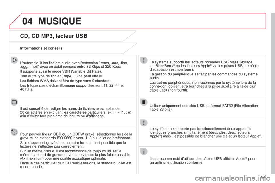 CITROEN C4CACTUS 2015  Notices Demploi (in French) 04
251
CD, CD MP3, lecteur USB
L'autoradio lit les fichiers audio avec l'extension ".wma, .aac, .flac, 
.ogg, .mp3" avec un débit compris entre 32 Kbps et 320 Kbps.
i
l supporte aussi
