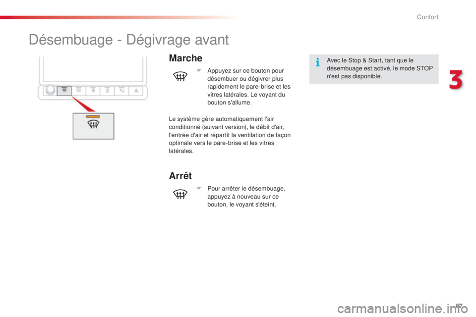 CITROEN C4CACTUS 2015  Notices Demploi (in French) 67
désembuage - dé givrage avant
Marcheavec le stop &  st art, tant que le 
désembuage est activé, le mode  stoP 
n
'est pas disponible.
F
  a
p

puyez sur ce bouton pour 
désembuer ou dégiv