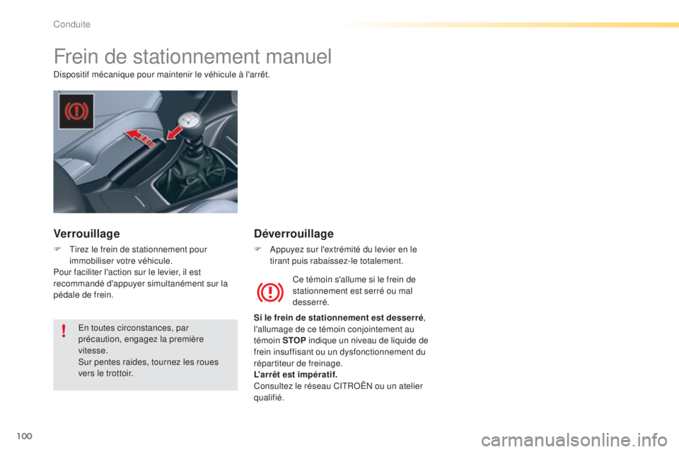 CITROEN C5 2016  Notices Demploi (in French) 100
Frein de stationnement manuel
dispositif mécanique pour maintenir le véhicule à l'arrêt.Ce témoin s'allume si le frein de 
stationnement est serré ou mal 
desserré.
Si le frein de s