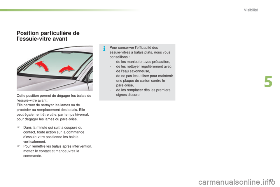 CITROEN C5 2016  Notices Demploi (in French) 147
Position particulière de 
l'essuie-vitre avant
Cette position permet de dégager les balais de 
l'essuie-vitre avant.
el
le permet de nettoyer les lames ou de 
procéder au remplacement d