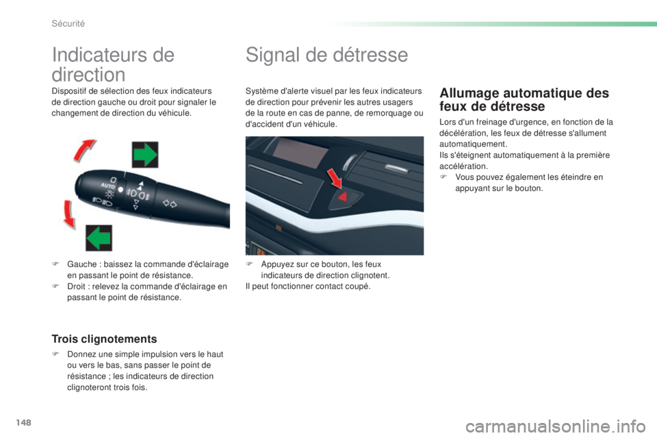 CITROEN C5 2016  Notices Demploi (in French) 148
indicateurs de 
direction
F Gauche : baissez la commande d'éclairage en passant le point de résistance.
F
  d
r
 oit : relevez la commande d'éclairage en 
passant le point de résistanc
