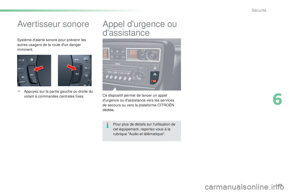 CITROEN C5 2016  Notices Demploi (in French) 149
avertisseur sonore
système d'alerte sonore pour prévenir les 
autres usagers de la route d'un danger 
imminent.
F  a
p
 puyez sur la partie gauche ou droite du 
volant à commandes centr