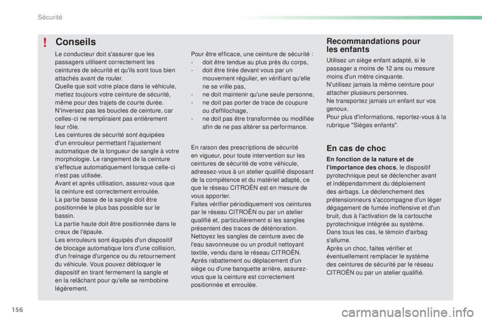 CITROEN C5 2016  Notices Demploi (in French) 156
Conseils
Pour être efficace, une ceinture de sécurité :
- d oit être tendue au plus près du corps,
-
 
d
 oit être tirée devant vous par un 
mouvement régulier, en vérifiant qu'elle 
