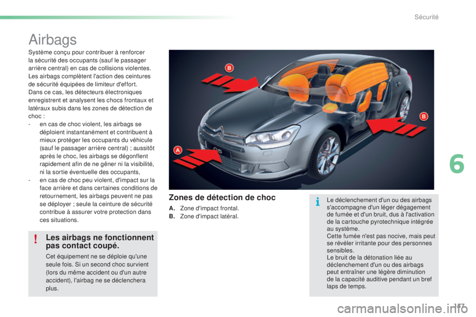 CITROEN C5 2016  Notices Demploi (in French) 157
airbags
système conçu pour contribuer à renforcer 
la sécurité des occupants (sauf le passager 
arrière central) en cas de collisions violentes. 
le
s airbags complètent l'action des ce