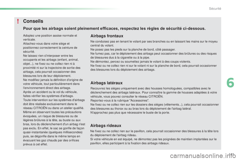 CITROEN C5 2016  Notices Demploi (in French) 161
Pour que les airbags soient pleinement efficaces, respectez les règles de sécurité ci-dessous.Airbags frontaux
ne conduisez pas en tenant le volant par ses branches ou en laissant les mains sur