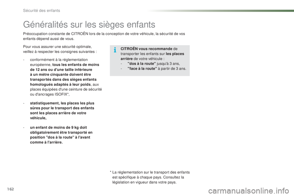 CITROEN C5 2016  Notices Demploi (in French) 162
Préoccupation constante de CitRoËn  lors de la conception de votre véhicule, la sécurité de vos 
enfants dépend aussi de vous.
Généralités sur les sièges enfants
Pour vous assurer une s
