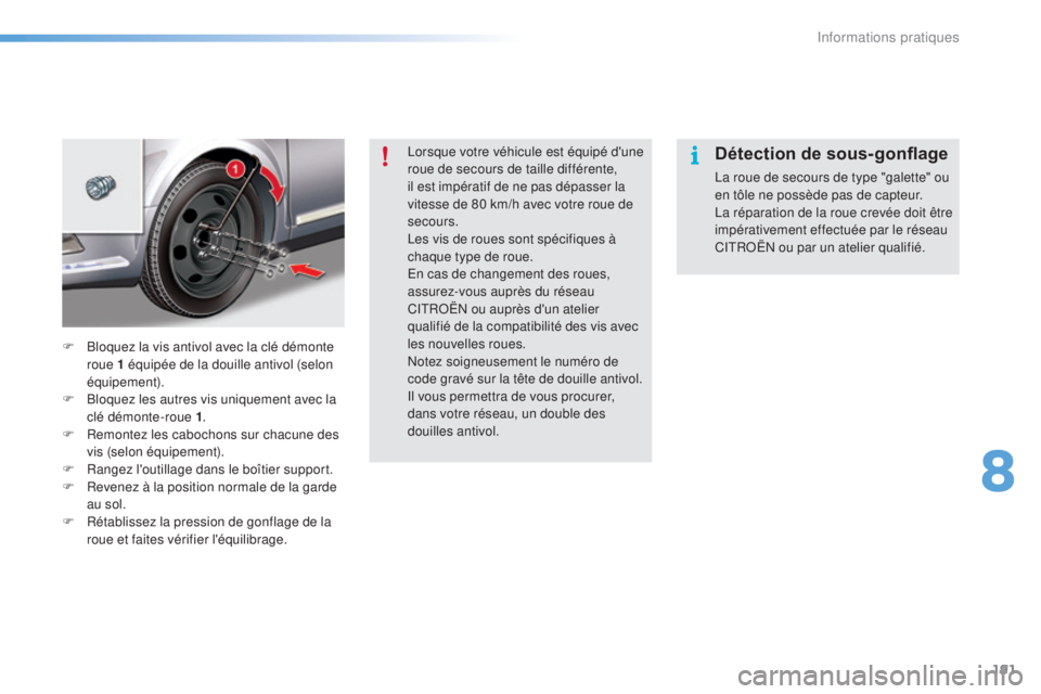 CITROEN C5 2016  Notices Demploi (in French) 191
lorsque votre véhicule est équipé d'une 
roue de secours de taille différente, 
il est impératif de ne pas dépasser la 
vitesse de 80 km/h avec votre roue de 
secours.
le
s vis de roues 