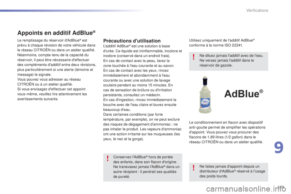 CITROEN C5 2016  Notices Demploi (in French) 239
Précautions d'utilisationl'additif a dBlue® est une solution à base 
d'urée. Ce liquide est ininflammable, incolore et 
inodore (conservé dans un endroit frais).
en c

as de conta