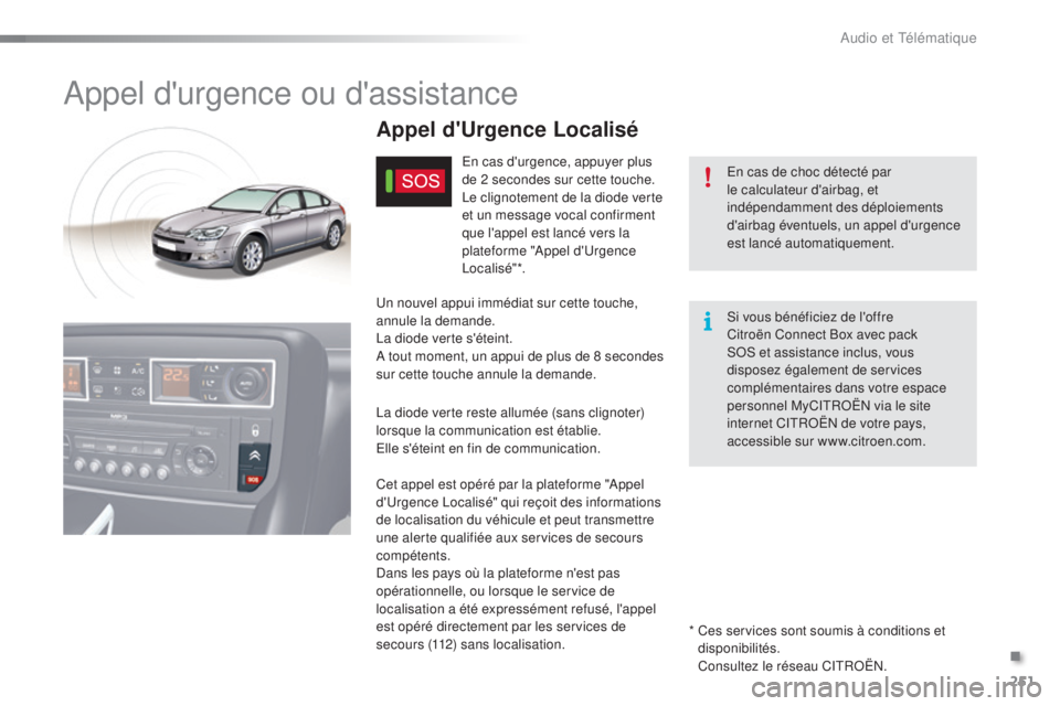 CITROEN C5 2016 Notices Demploi (in French) 251
appel d'urgence ou d'assistance
en cas de choc détecté par
le calculateur d'airbag, et
indépendamment des déploiements
d'airbag éventuels, un appel d'urgence
est lanc CITROEN C5 2016 Notices Demploi (in French) 251
appel d'urgence ou d'assistance
en cas de choc détecté par
le calculateur d'airbag, et
indépendamment des déploiements
d'airbag éventuels, un appel d'urgence
est lanc