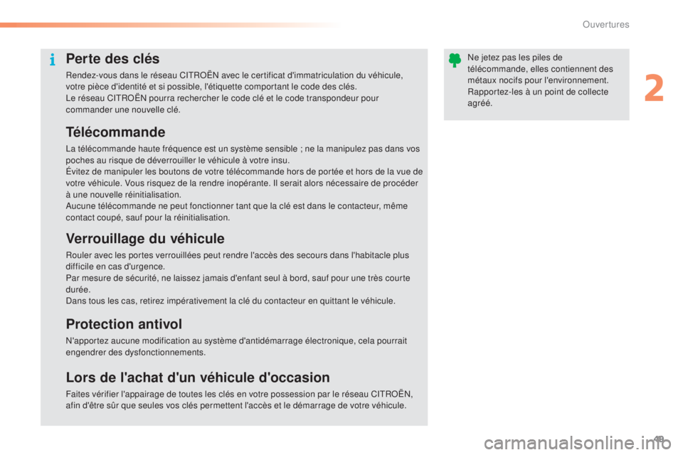 CITROEN C5 2016  Notices Demploi (in French) 49
Perte des clés
Rendez-vous dans le réseau CitRoËn  avec le certificat d'immatriculation du véhicule, 
votre pièce d'identité et si possible, l'étiquette comportant le code des cl
