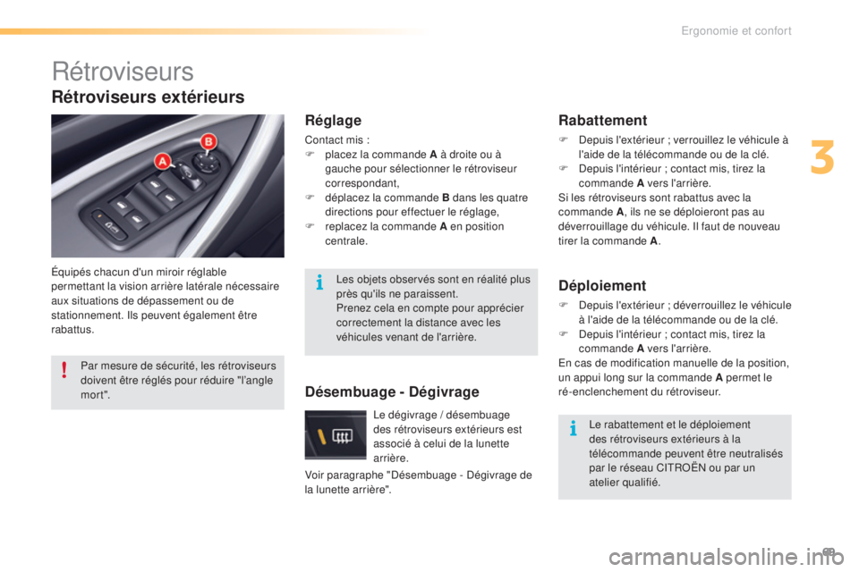 CITROEN C5 2016  Notices Demploi (in French) 69
Rétroviseurs
Équipés chacun d'un miroir réglable 
permettant la vision arrière latérale nécessaire 
aux situations de dépassement ou de 
stationnement. i ls peuvent également être 
ra