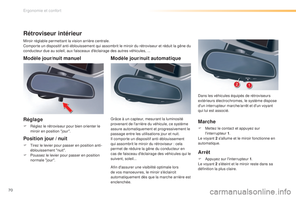 CITROEN C5 2016  Notices Demploi (in French) 70
Modèle jour/nuit automatique
afin d'assurer une visibilité optimale lors 
de vos manoeuvres, le miroir s'éclaircit 
automatiquement dès que la marche arrière est 
enclenchée. Grâce 