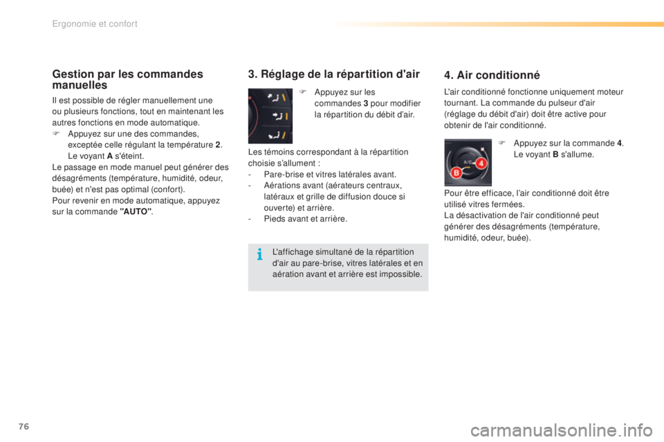 CITROEN C5 2016  Notices Demploi (in French) 76
Gestion par les commandes 
manuelles
il est possible de régler manuellement une 
ou plusieurs fonctions, tout en maintenant les 
autres fonctions en mode automatique.
F  a
p
 puyez sur une des com