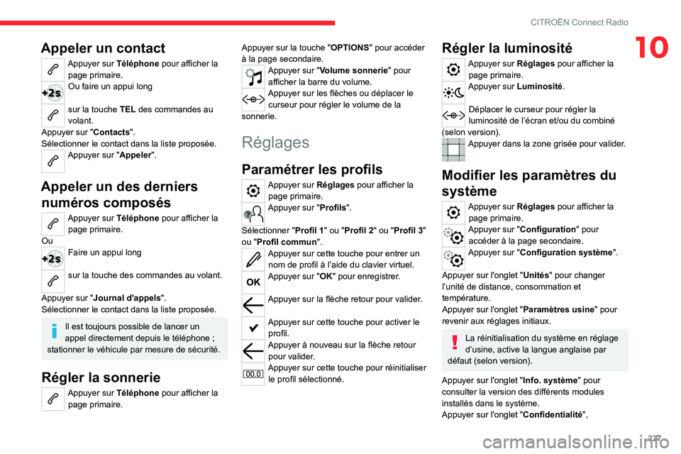 CITROEN C5 AIRCROSS 2022  Notices Demploi (in French) 227
CITROËN Connect Radio
10Appeler un contact
Appuyer sur Téléphone pour afficher la page primaire. 
Ou faire un appui long 
sur la touche TEL des commandes au 
volant.
Appuyer sur "Contacts&#