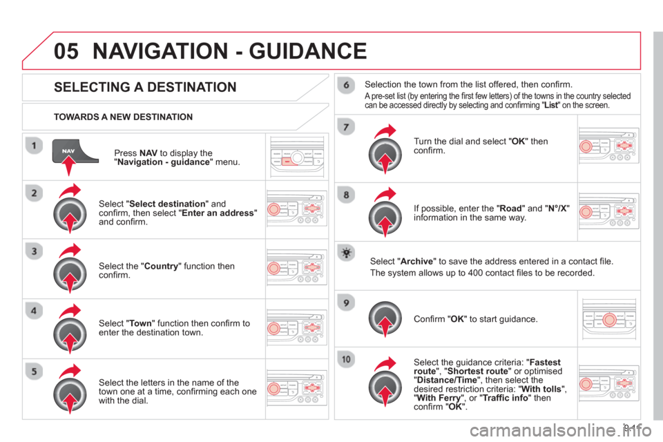Citroen JUMPY MULTISPACE 2013 2.G Owners Manual 9.11
05
Press NAVto display the"Navigation - guidance " menu.
TOWARDS A NEW DESTINATION
NAVIGATION - GUIDANCE
SELECTING A DESTINATION
Select "Select destination
" and confi rm, then select Citroen JUMPY MULTISPACE 2013 2.G Owners Manual 9.11
05
Press NAVto display the"Navigation - guidance " menu.
TOWARDS A NEW DESTINATION
NAVIGATION - GUIDANCE
SELECTING A DESTINATION
Select "Select destination
" and confi rm, then select