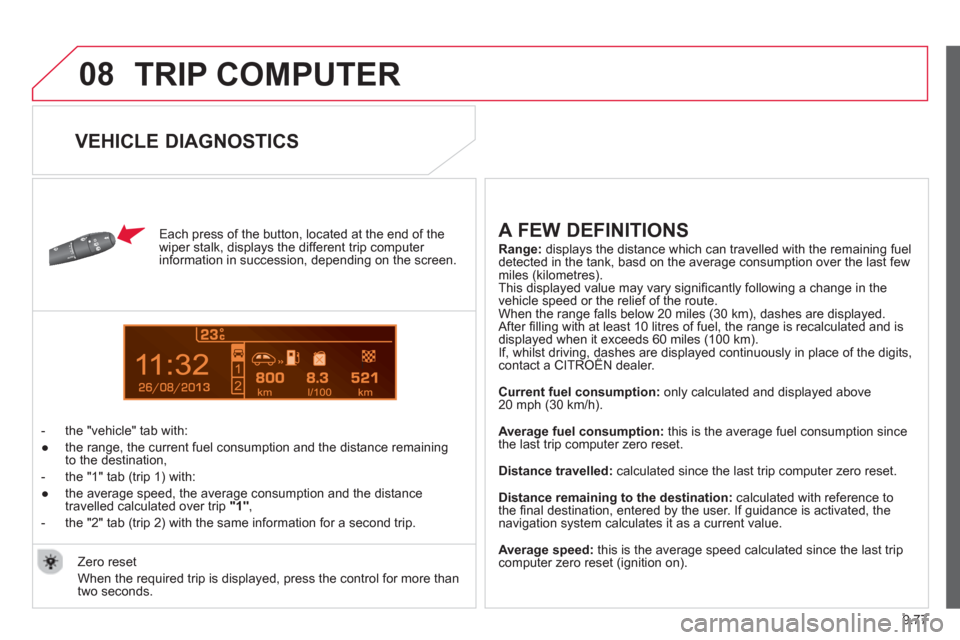 Citroen JUMPY MULTISPACE 2013 2.G Owners Manual 9.77
08
13
  TRIP COMPUTER
 
 
Each press of the button, located at the end of the 
wiper stalk, displays the different trip computer 
information in succession, depending on the screen. 
   
 
-  t
h