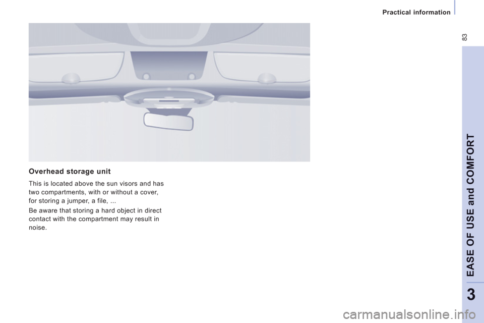Citroen JUMPY MULTISPACE 2013 2.G Owners Manual  83
   
 
Practical information  
 
EASE OF USE and COMFOR
T
3
 
 
Overhead storage unit
 
This is located above the sun visors and has 
two compartments, with or without a cover, 
for storing a jumpe