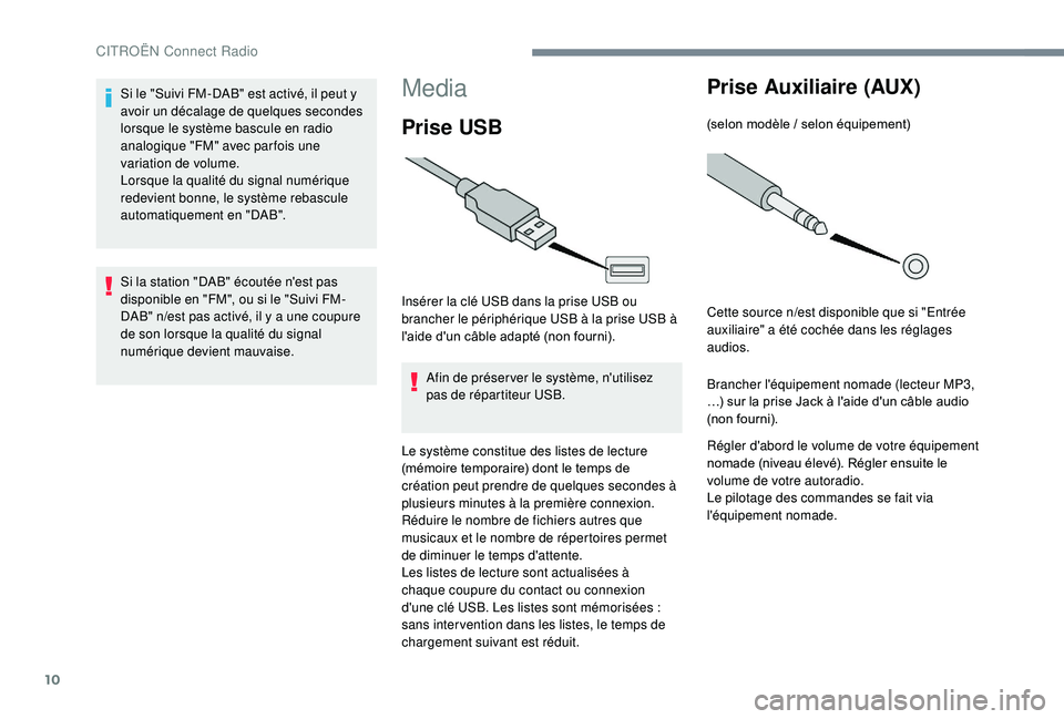 CITROEN C-ELYSÉE 2022  Notices Demploi (in French) 10
Media
Prise USB
Insérer la clé USB dans la prise USB ou 
brancher le périphérique USB à la prise USB à 
l'aide d'un câble adapté (non fourni).Afin de préser ver le système, n'