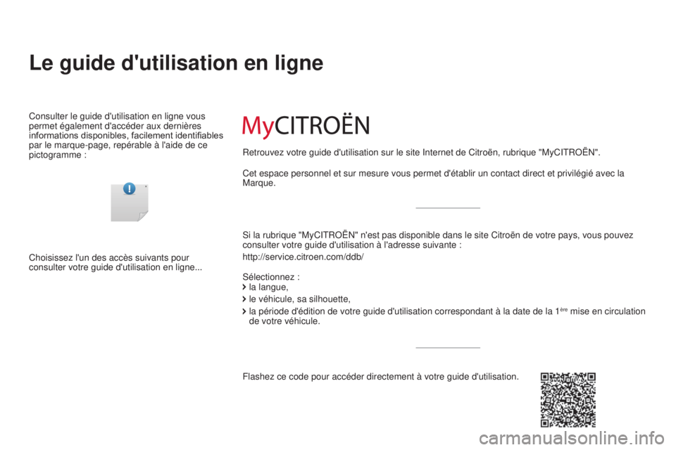 CITROEN C-ELYSÉE 2016  Notices Demploi (in French) Le guide d'utilisation en ligne
si la rubrique "MyCitRoËn" n'est pas disponible dans le site Citroën de votre pays, vous pouve\
z 
consulter votre guide d'utilisation à l'ad