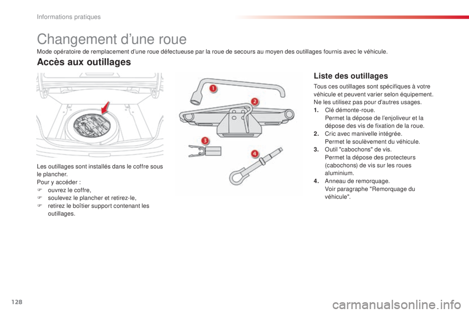 CITROEN C-ELYSÉE 2016  Notices Demploi (in French) 128
Changement d’une roue
les outillages sont installés dans le coffre sous 
le plancher.
Pour y accéder  :
F
 
o
 uvrez le coffre,
F
 
so
 ulevez le plancher et retirez-le,
F
 
r
 etirez le boît