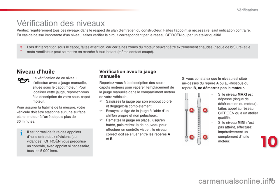 CITROEN C-ELYSÉE 2016 Notices Demploi (in French) 165
Vérification des niveaux
Niveau d'huile
la vérification de ce niveau
s'effectue avec la jauge manuelle,
située sous le capot moteur. Pour
localiser cette jauge, reportez-vous
à la CITROEN C-ELYSÉE 2016 Notices Demploi (in French) 165
Vérification des niveaux
Niveau d'huile
la vérification de ce niveau
s'effectue avec la jauge manuelle,
située sous le capot moteur. Pour
localiser cette jauge, reportez-vous
à la