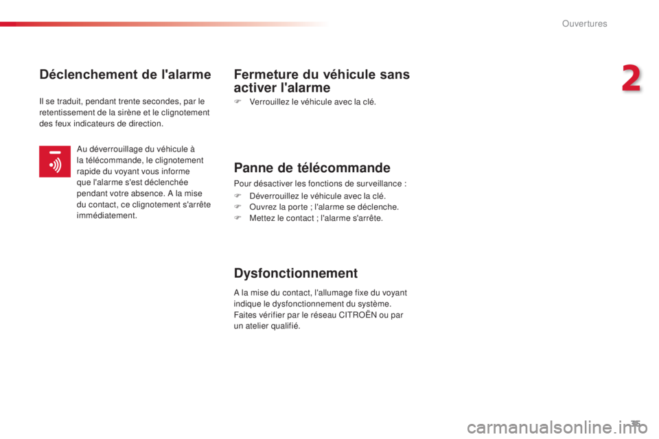 CITROEN C-ELYSÉE 2016  Notices Demploi (in French) 35
Déclenchement de l'alarme Fermeture du véhicule sans activer l'alarme
F Verrouillez le véhicule avec la clé.
Panne de télécommande
Pour désactiver les fonctions de surveillance :
F
 