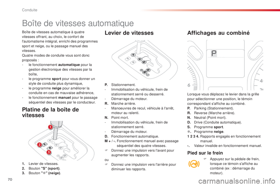 CITROEN C-ELYSÉE 2016  Notices Demploi (in French) 70
Boîte de vitesses automatique à quatre 
vitesses offrant, au choix, le confort de 
l'automatisme intégral, enrichi des programmes 
sport et neige, ou le passage manuel des 
vitesses.
Quatre 