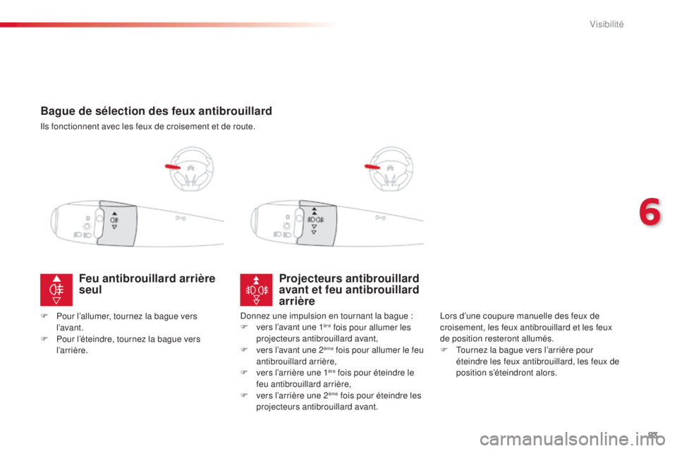 CITROEN C-ELYSÉE 2016  Notices Demploi (in French) 83
Bague de sélection des feux antibrouillard
ils fonctionnent avec les feux de croisement et de route.
Projecteurs antibrouillard 
avant et feu antibrouillard 
arrière
lors d’une coupure manuelle