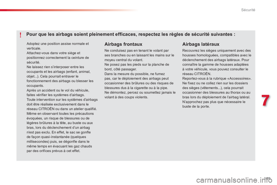 CITROEN C-ELYSÉE 2014  Notices Demploi (in French) 109
7
Sécurité
 Adoptez une position assise normale etverticale. Attachez-vous dans votre siège etpositionnez correctement la ceinture desécurité.   Ne laissez rien s’interposer entre les occup
