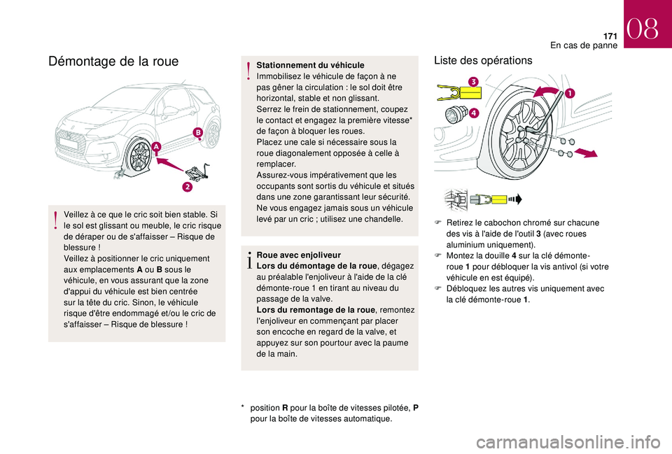 CITROEN DS3 2018  Notices Demploi (in French) 171
Démontage de la roue
Veillez à ce que le cric soit bien stable. Si 
le sol est glissant ou meuble, le cric risque 
de déraper ou de s'affaisser  – Risque de 
blessure
 

!
Veillez à posi