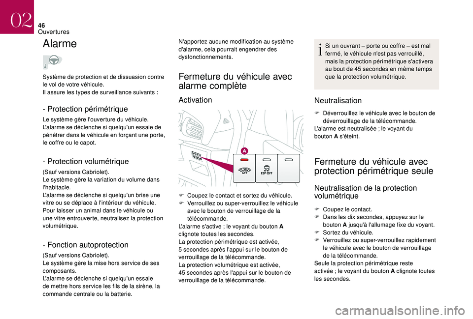 CITROEN DS3 2018  Notices Demploi (in French) 46
Alarme
- Protection périmétrique
Le système gère l'ouverture du véhicule.
L'alarme se déclenche si quelqu'un essaie de 
pénétrer dans le véhicule en forçant une porte, 
le cof