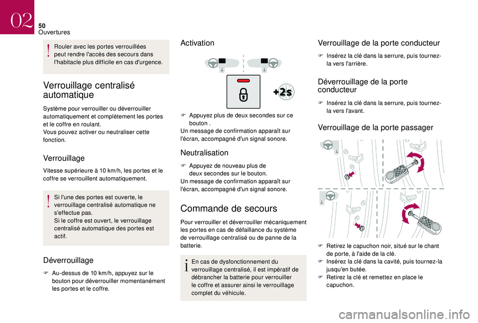 CITROEN DS3 2018  Notices Demploi (in French) 50
Rouler avec les portes verrouillées 
peut rendre l'accès des secours dans 
l'habitacle plus difficile en cas d'urgence.
Verrouillage centralisé 
automatique
Système pour verrouiller