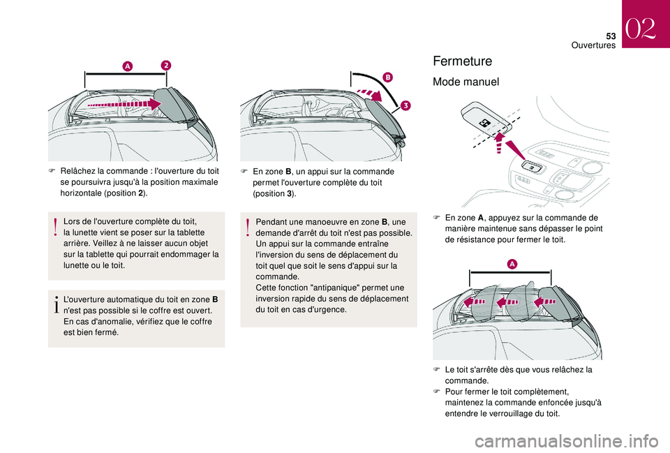 CITROEN DS3 2018  Notices Demploi (in French) 53
F Relâchez la commande  : l'ouverture du toit 
se poursuivra jusqu'à la position maximale 
horizontale (position 2 ).
Lors de l'ouverture complète du toit, 
la lunette vient se poser