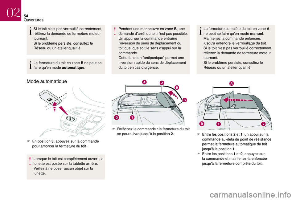 CITROEN DS3 2018  Notices Demploi (in French) 54
Si le toit n'est pas verrouillé correctement, 
réitérez la demande de fermeture moteur 
tournant.
Si le problème persiste, consultez le 
Réseau ou un atelier qualifié.
La fermeture du toi