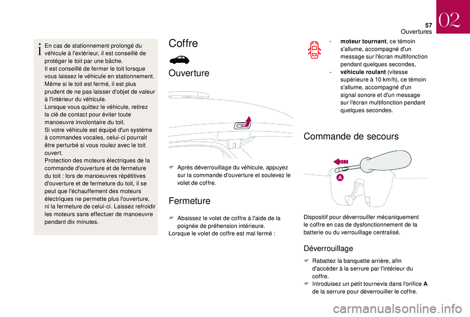 CITROEN DS3 2018  Notices Demploi (in French) 57
En cas de stationnement prolongé du 
véhicule à l'extérieur, il est conseillé de 
protéger le toit par une bâche.
Il est conseillé de fermer le toit lorsque 
vous laissez le véhicule e