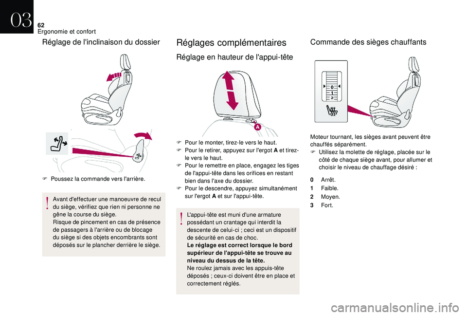 CITROEN DS3 2018  Notices Demploi (in French) 62
F Poussez la commande vers l'arrière.Avant d'effectuer une manoeuvre de recul 
du siège, vérifiez que rien ni personne ne 
gêne la course du siège.
Risque de pincement en cas de prése