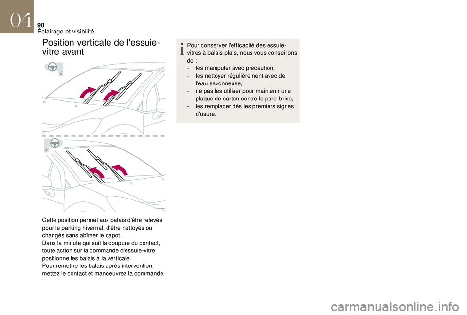 CITROEN DS3 2018  Notices Demploi (in French) 90
Position verticale de l'essuie-
vitre avant
Cette position permet aux balais d'être relevés 
pour le parking hivernal, d'être nettoyés ou 
changés sans abîmer le capot.
Dans la  m