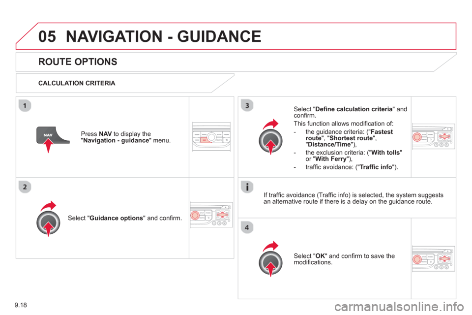 Citroen JUMPY 2013 2.G Owners Manual 9.18
05NAVIGATION - GUIDANCE 
ROUTE OPTIONS 
   
CALCULATION CRITERIA  
Select " Guidance options 
" and conﬁ rm.  
Select " OK 
" and conﬁ rm to save themodiﬁ cations.    
Select " Deﬁ ne cal