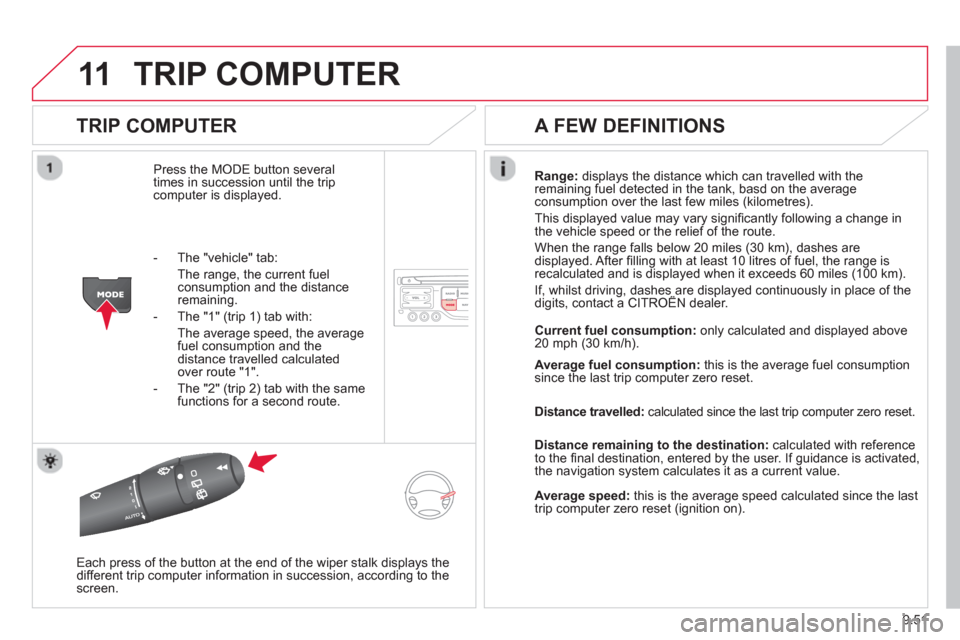 Citroen JUMPY 2013 2.G Owners Manual 9.51
11TRIP COMPUTER
TRIP COMPUTER
Press the MODE button several
times in succession until the tripcomputer is displayed.Ran
ge: displays the distance which can travelled with the
remaining fuel Citroen JUMPY 2013 2.G Owners Manual 9.51
11TRIP COMPUTER
TRIP COMPUTER
Press the MODE button several
times in succession until the tripcomputer is displayed.Ran
ge: displays the distance which can travelled with the
remaining fuel