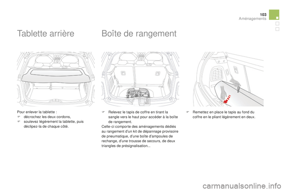 CITROEN DS3 2015  Notices Demploi (in French) 103
Pour enlever la tablette :
F d écrochez les deux cordons,
F
 
so
 ulevez légèrement la tablette, puis 
déclipez-la de chaque côté.
tablette arrière
F Relevez le tapis de coffre en tirant la