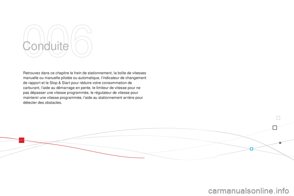 CITROEN DS3 2015  Notices Demploi (in French) Conduite
Retrouvez dans ce chapitre le frein de stationnement, la boîte de vitesses 
manuelle ou manuelle pilotée ou automatique, l’indicateur de changement 
de rapport et le s
t
 op &  s
t
 art p